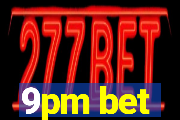 9pm bet